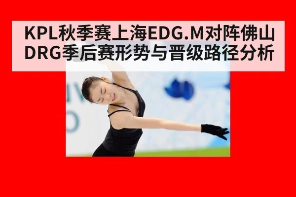 KPL秋季赛上海EDG.M对阵佛山DRG季后赛形势与晋级路径分析